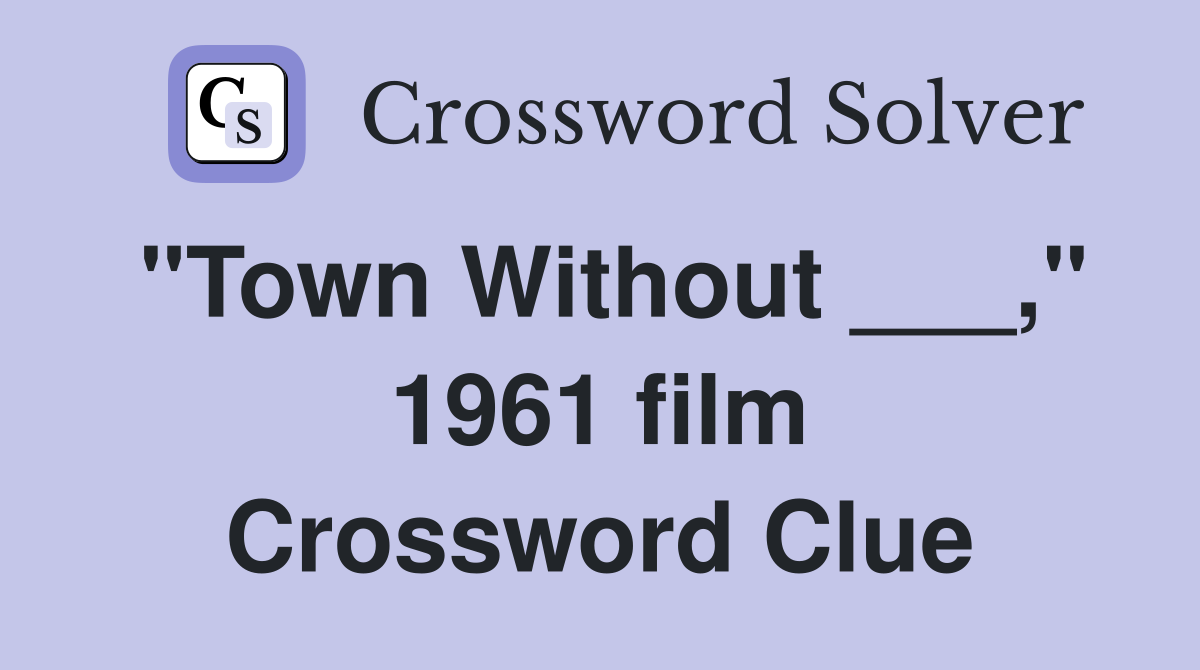 "Town Without ___," 1961 film Crossword Clue