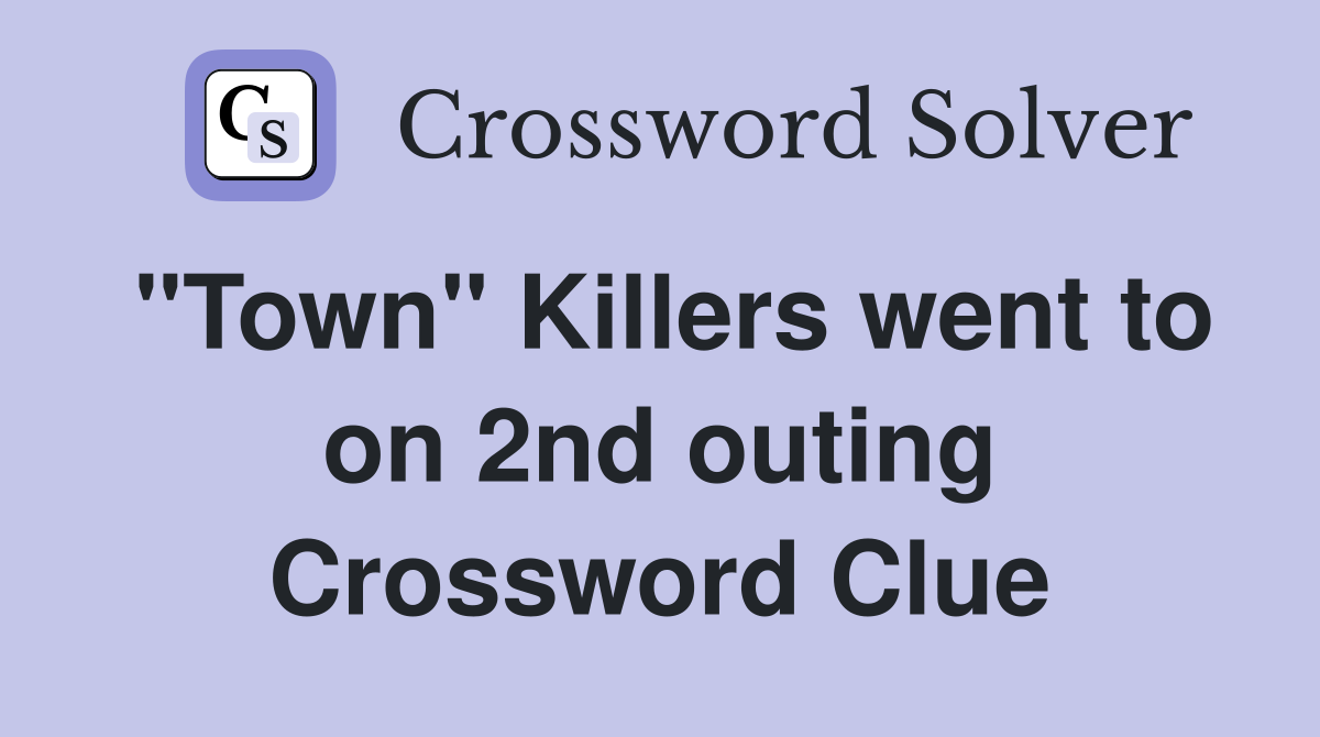 "Town" Killers went to on 2nd outing Crossword Clue