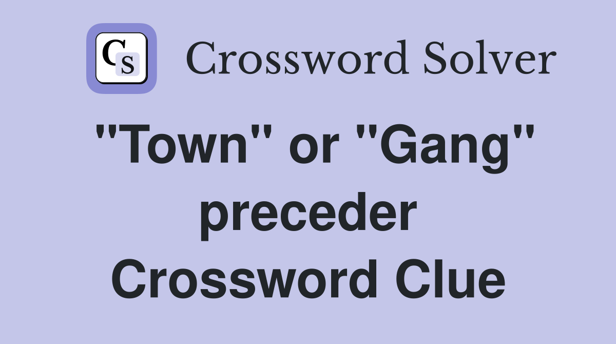 "Town" or "Gang" preceder Crossword Clue