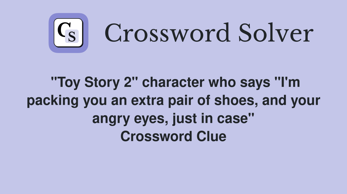 "Toy Story 2" character who says "I'm packing you an extra pair of shoes, and your angry eyes, just in case" Crossword Clue