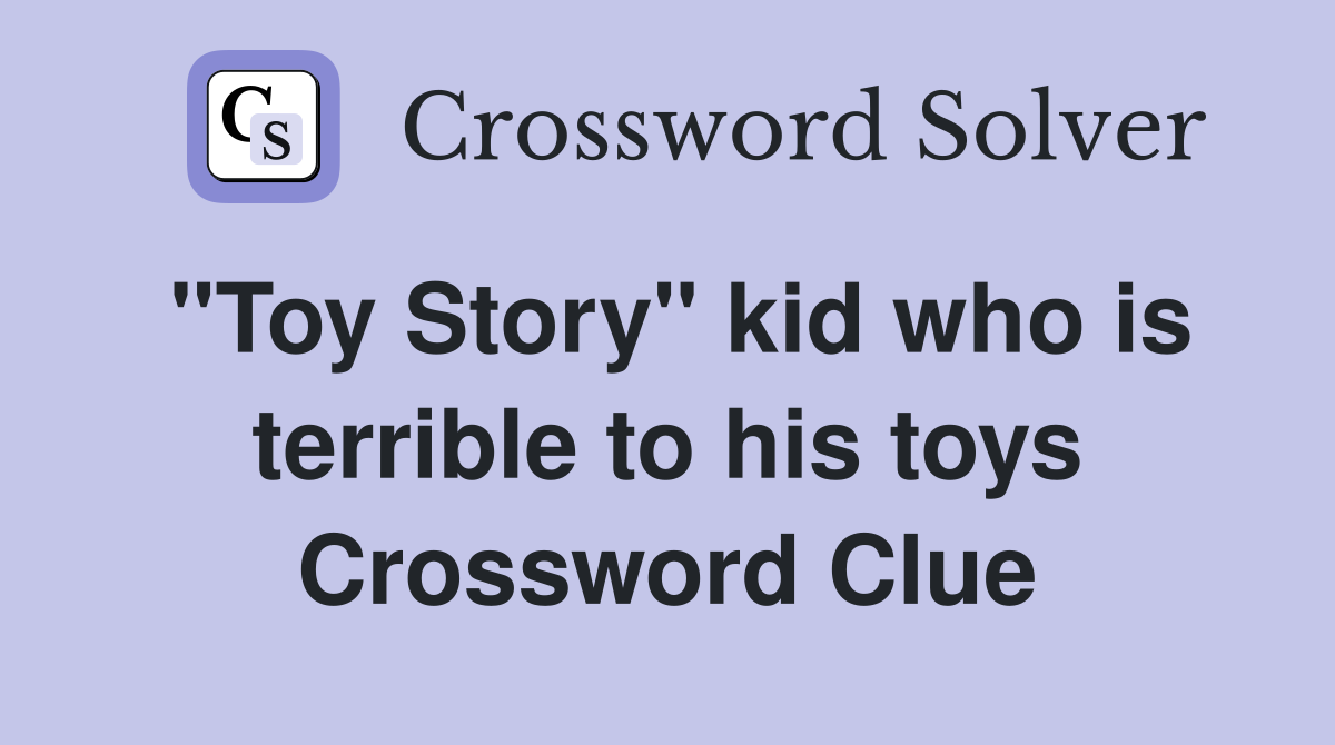 "Toy Story" kid who is terrible to his toys Crossword Clue