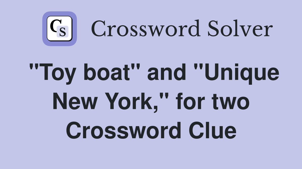 "Toy boat" and "Unique New York," for two Crossword Clue