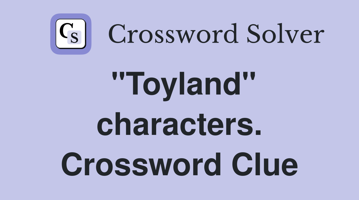 "Toyland" characters. Crossword Clue