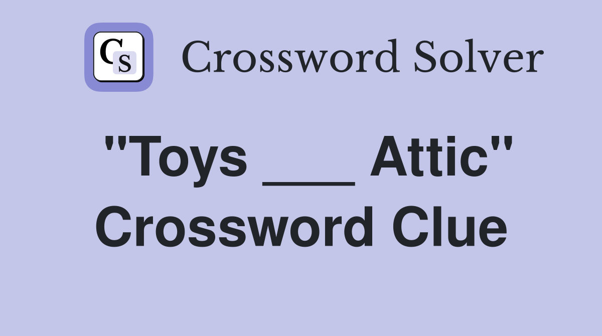 "Toys ___ Attic" Crossword Clue
