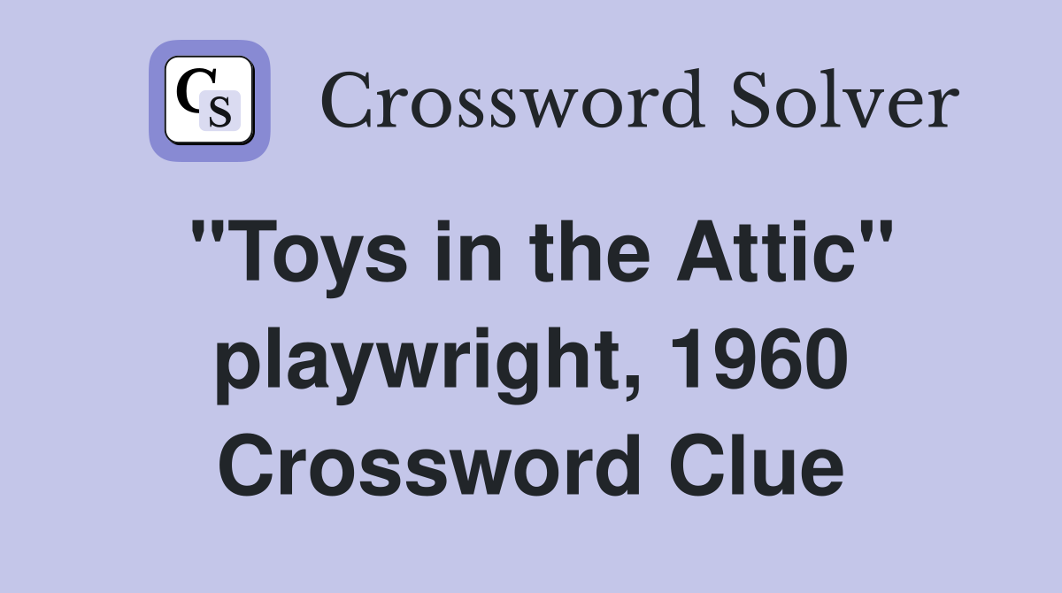 "Toys in the Attic" playwright, 1960 Crossword Clue
