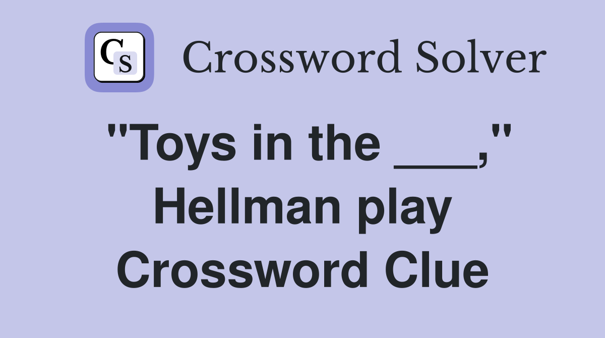 "Toys in the ___," Hellman play Crossword Clue