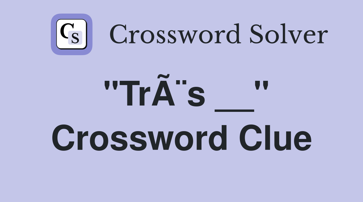 "TrÃ¨s __" Crossword Clue