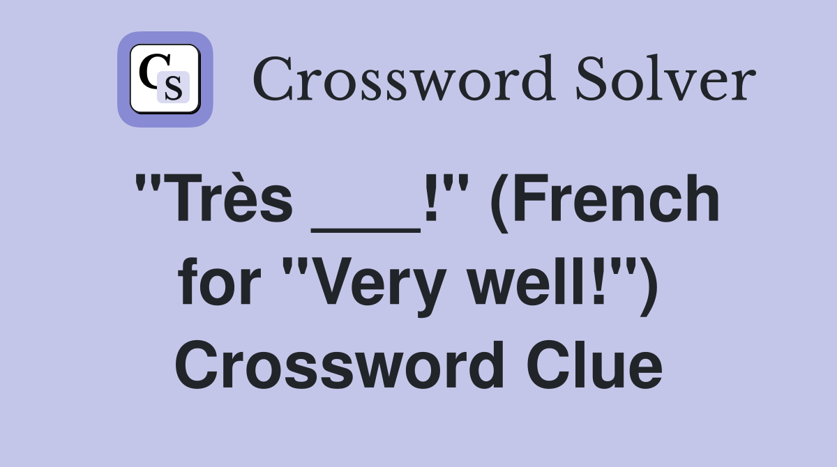"Très ___!" (French for "Very well!") Crossword Clue
