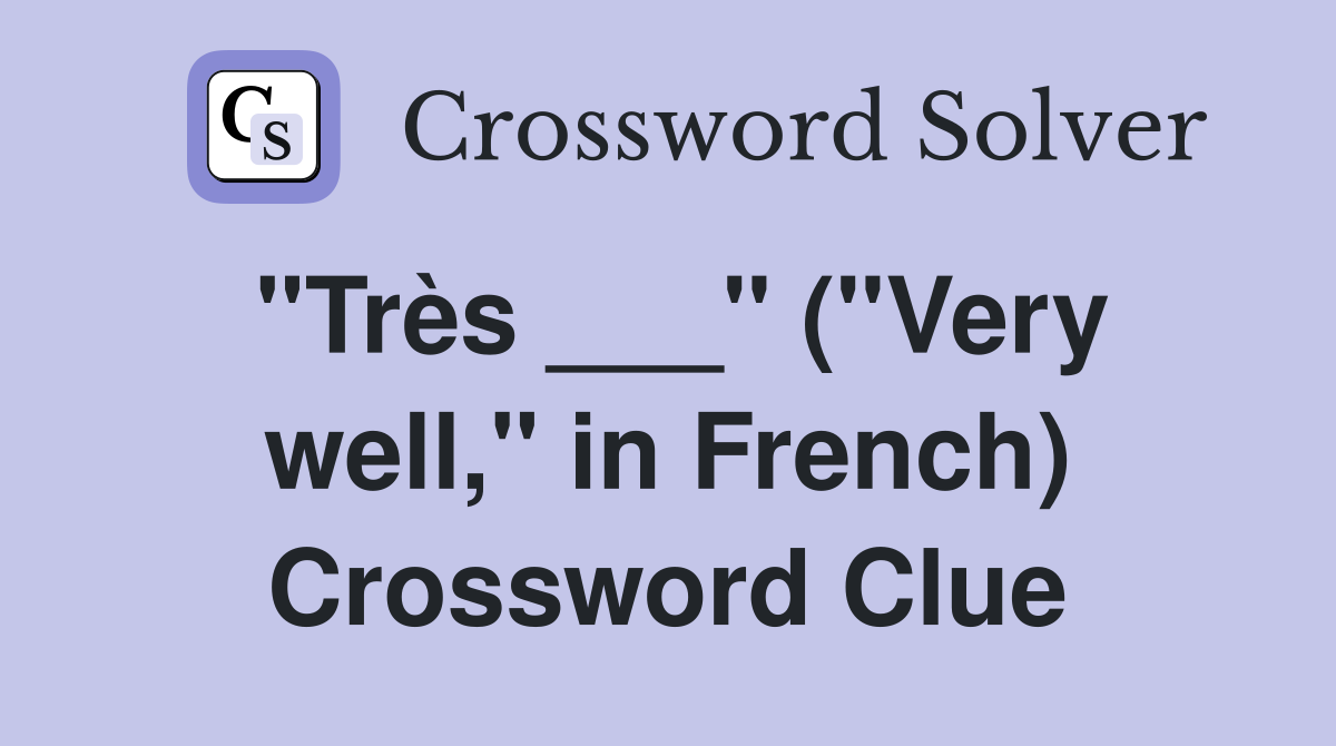 "Très ___" ("Very well," in French) Crossword Clue