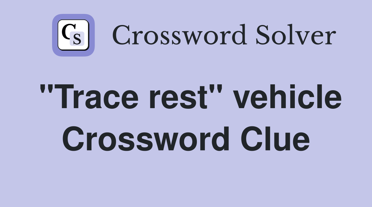 "Trace rest" vehicle Crossword Clue