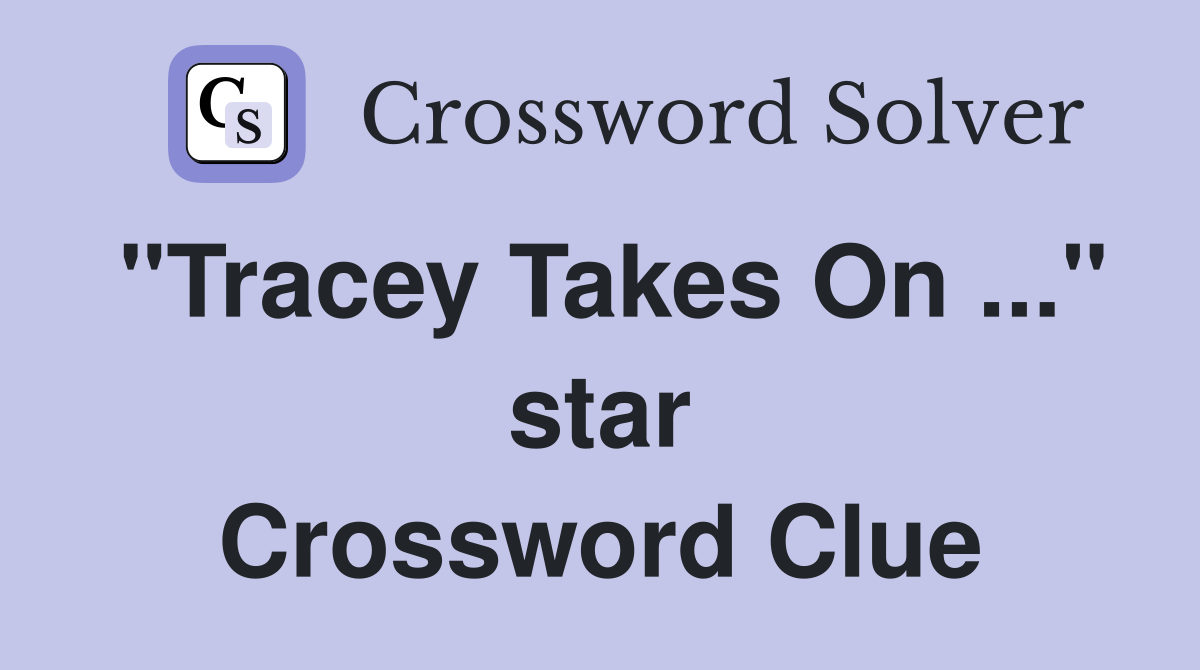 "Tracey Takes On ..." star Crossword Clue