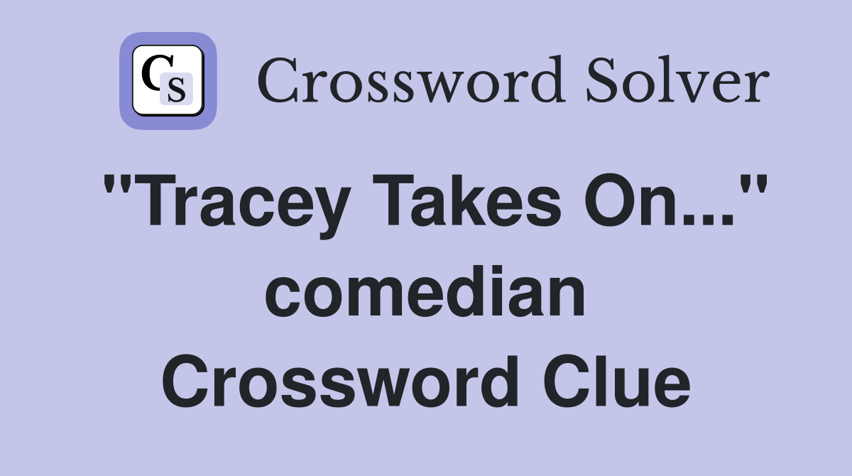 "Tracey Takes On..." comedian Crossword Clue