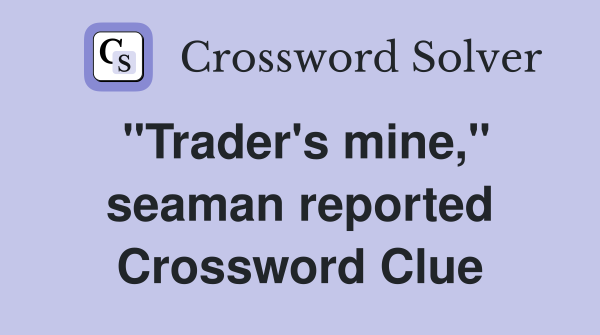 "Trader's mine," seaman reported Crossword Clue