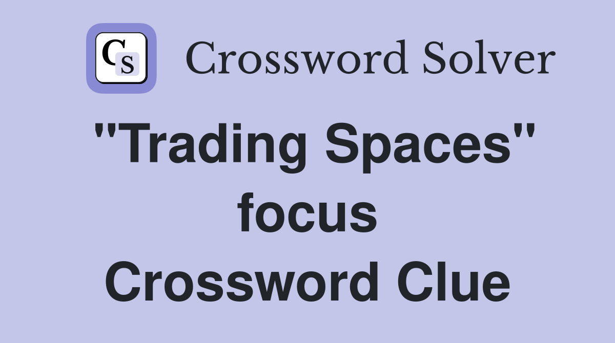 "Trading Spaces" focus Crossword Clue