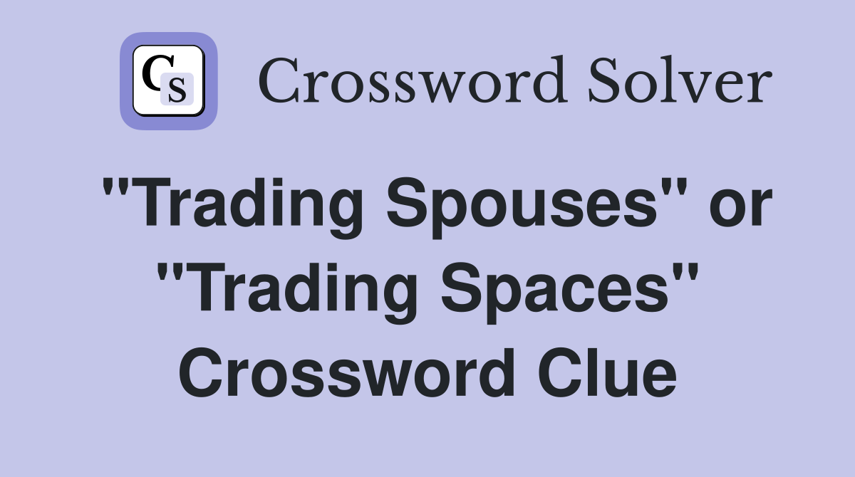"Trading Spouses" or "Trading Spaces" Crossword Clue