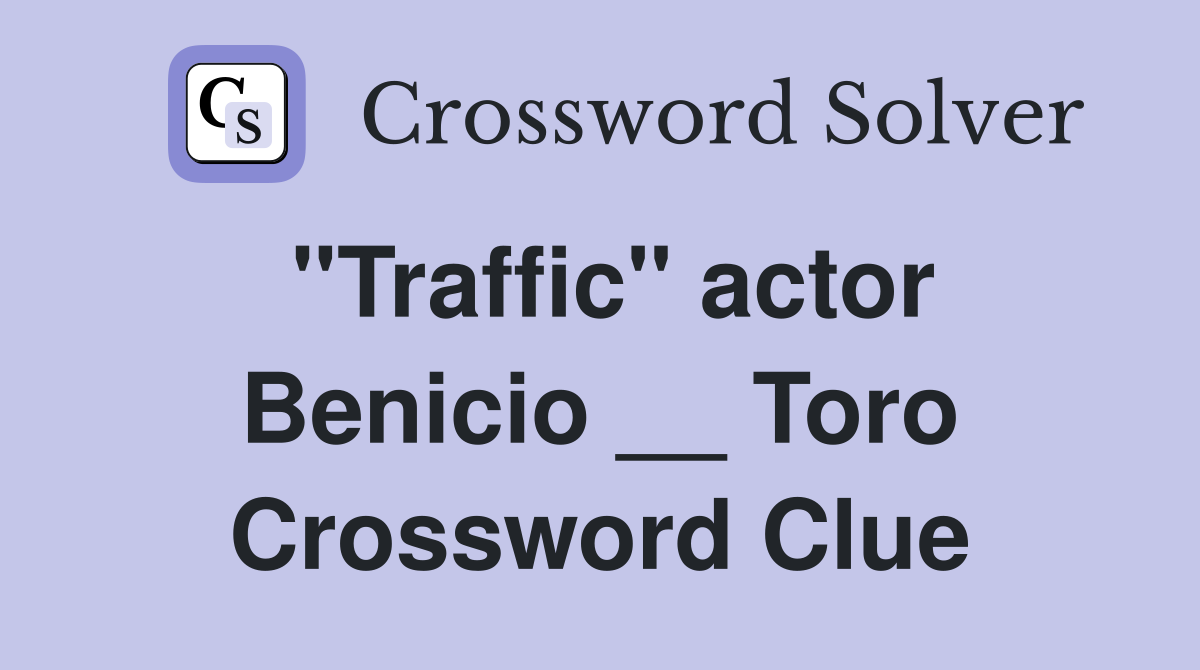 "Traffic" actor Benicio __ Toro Crossword Clue