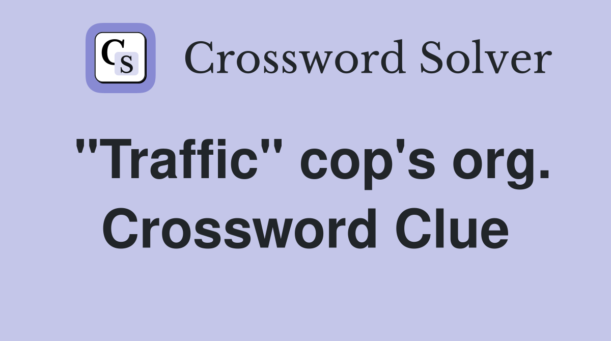"Traffic" cop's org. Crossword Clue