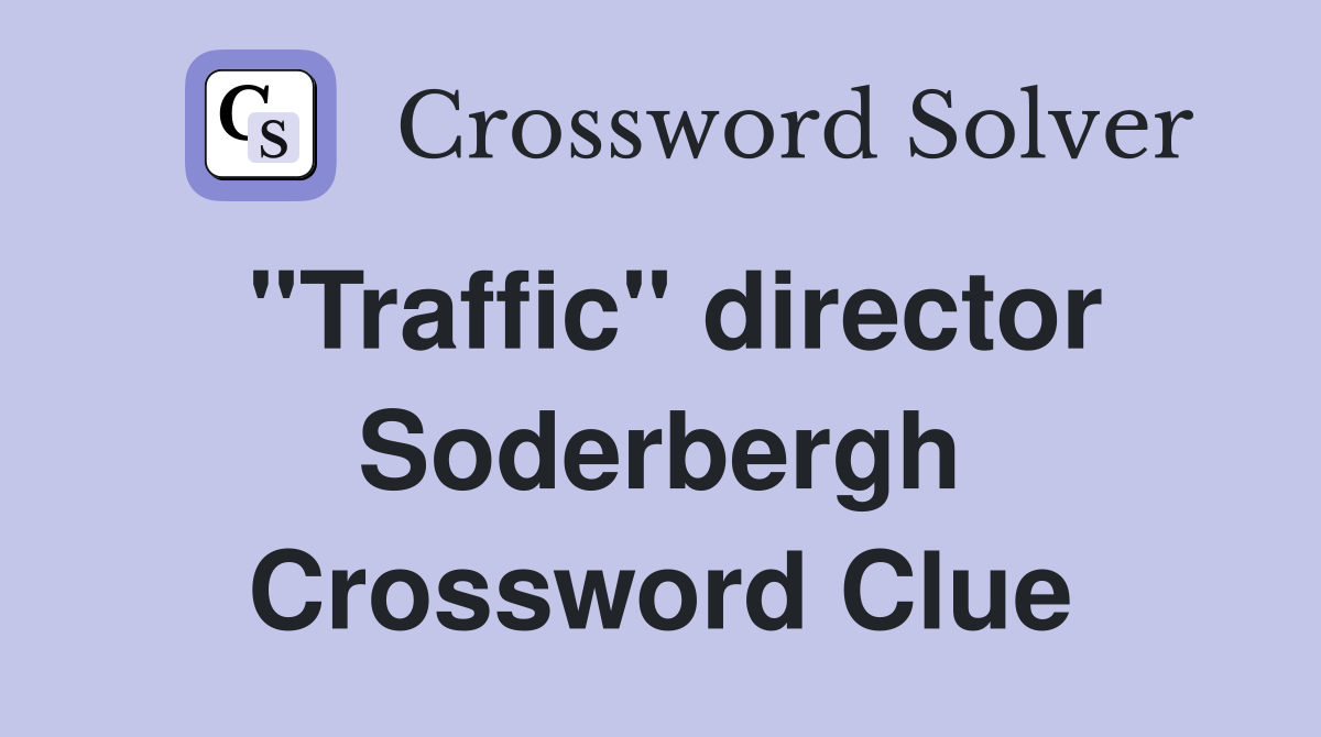 "Traffic" director Soderbergh Crossword Clue
