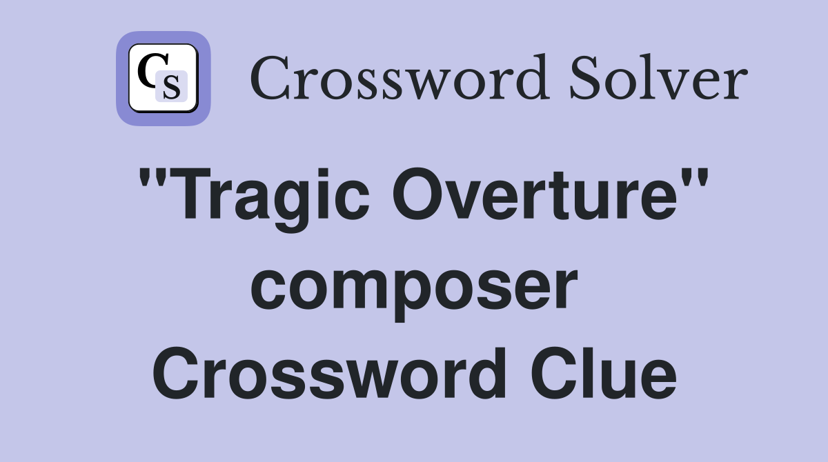 "Tragic Overture" composer Crossword Clue
