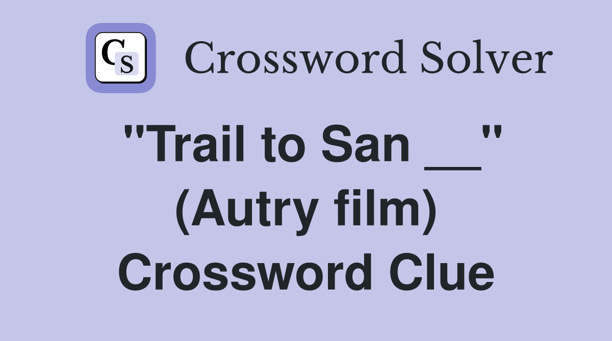 "Trail to San __" (Autry film) Crossword Clue