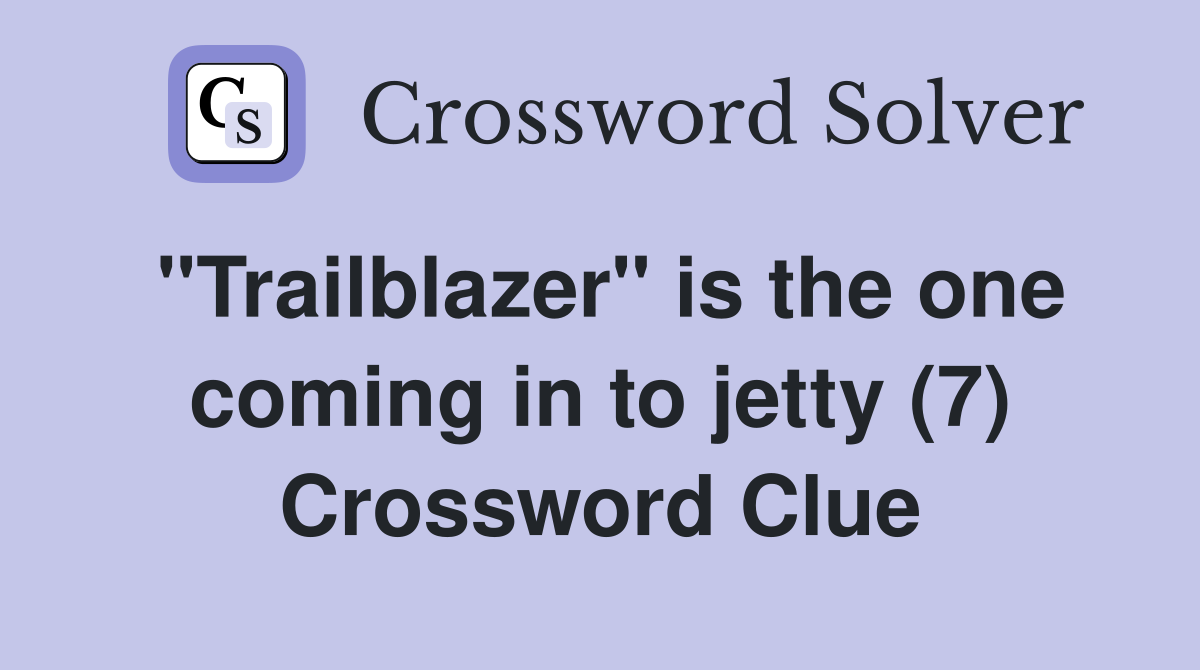 "Trailblazer" is the one coming in to jetty (7) Crossword Clue