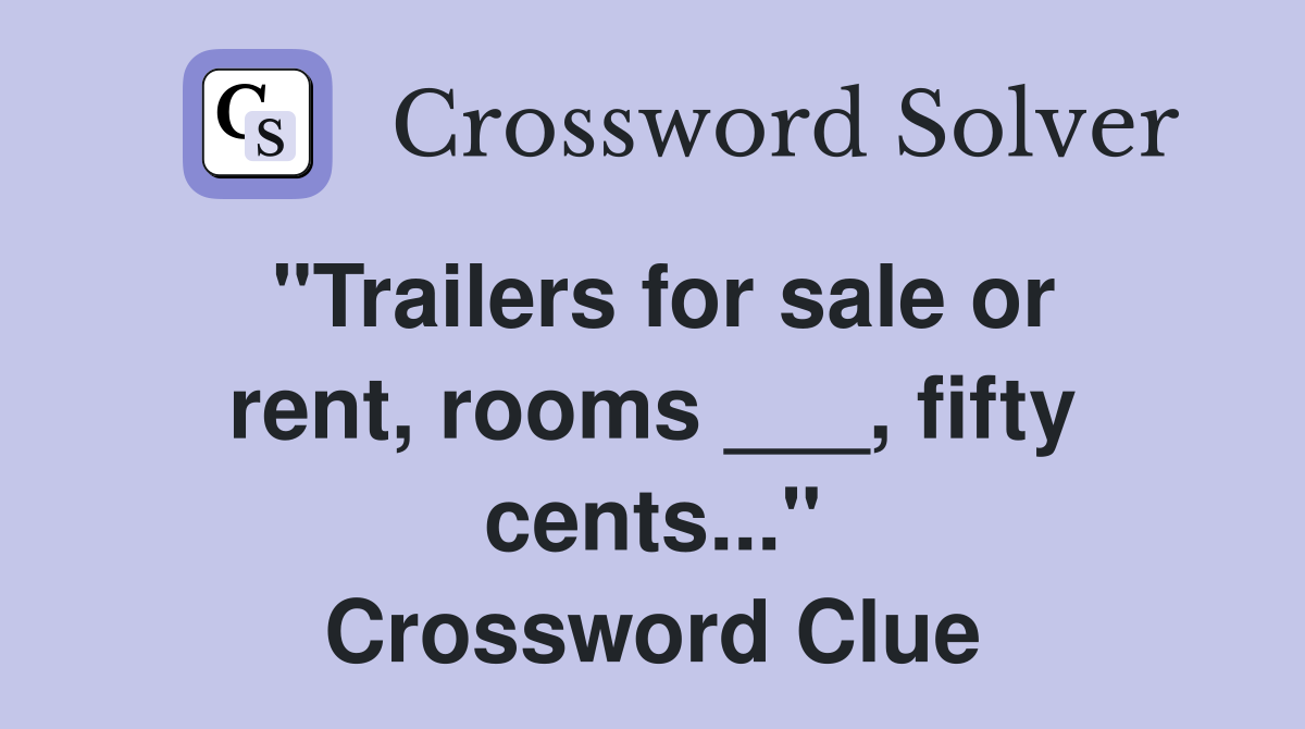 "Trailers for sale or rent, rooms ___, fifty cents..." Crossword Clue