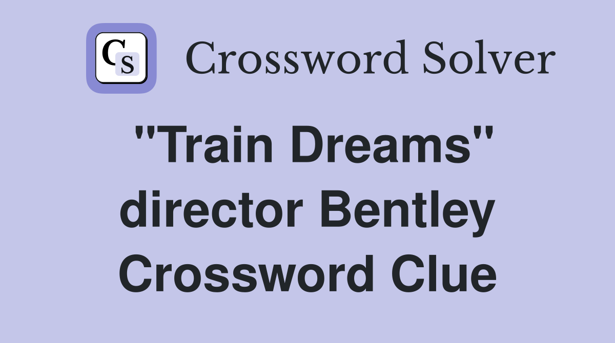 "Train Dreams" director Bentley Crossword Clue