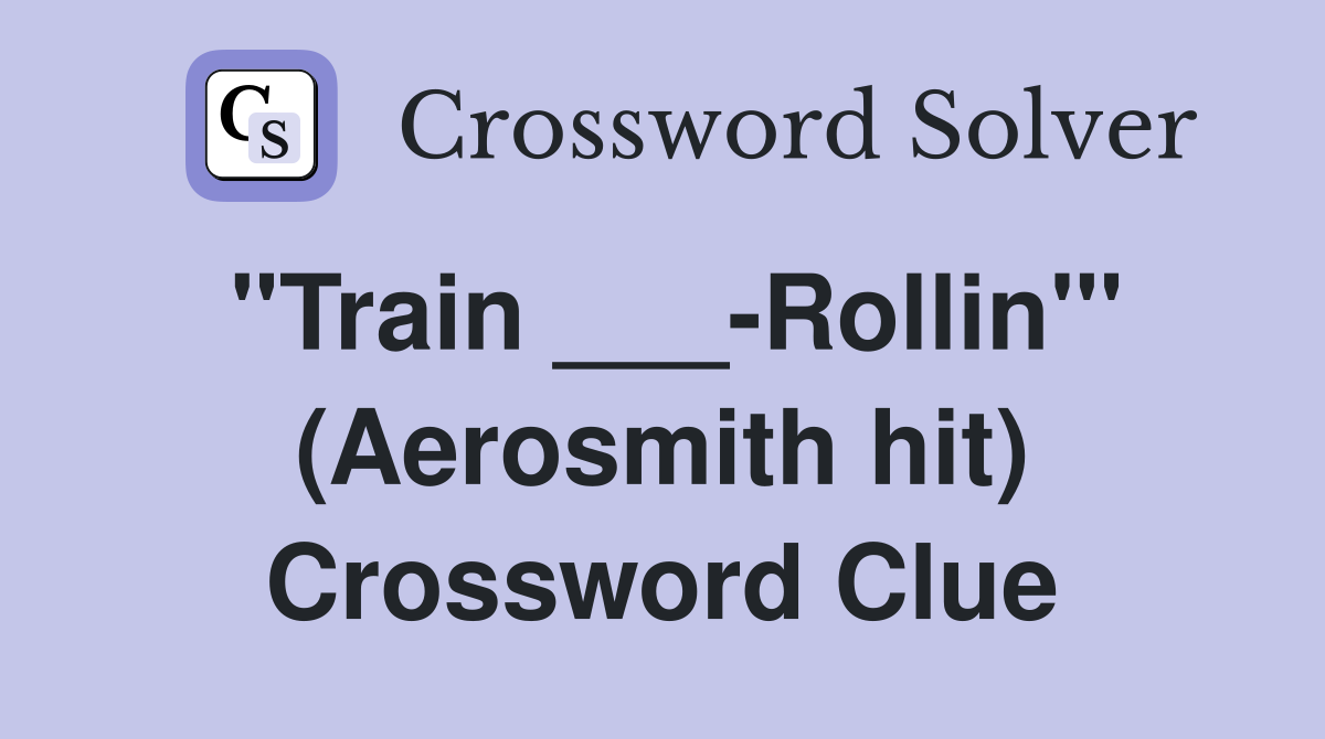 "Train ___-Rollin'" (Aerosmith hit) Crossword Clue
