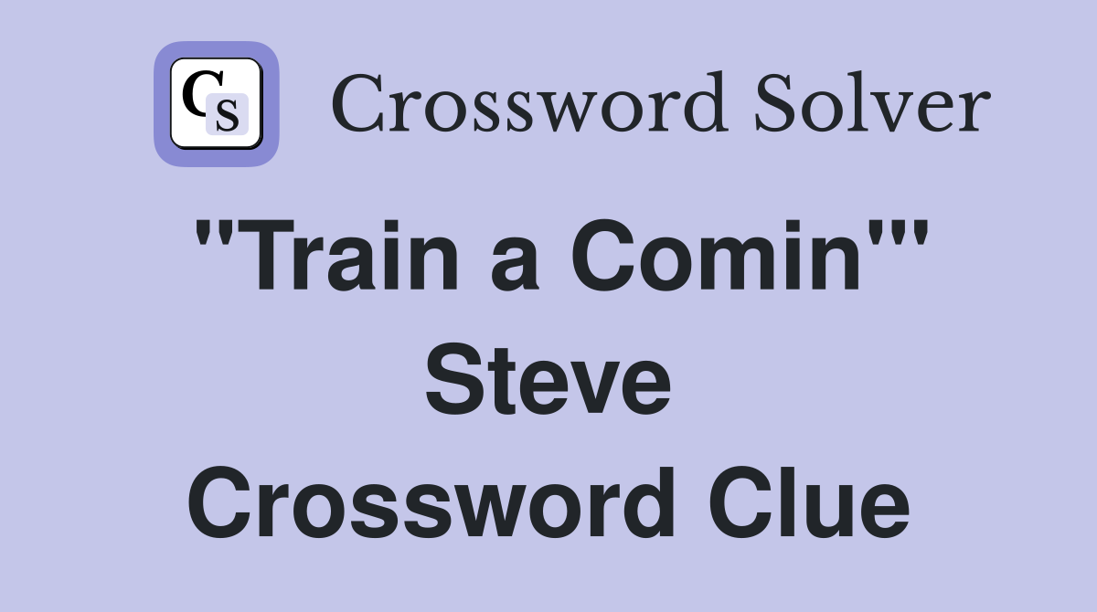 "Train a Comin'" Steve Crossword Clue