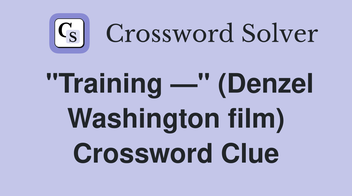 "Training —" (Denzel Washington film) Crossword Clue