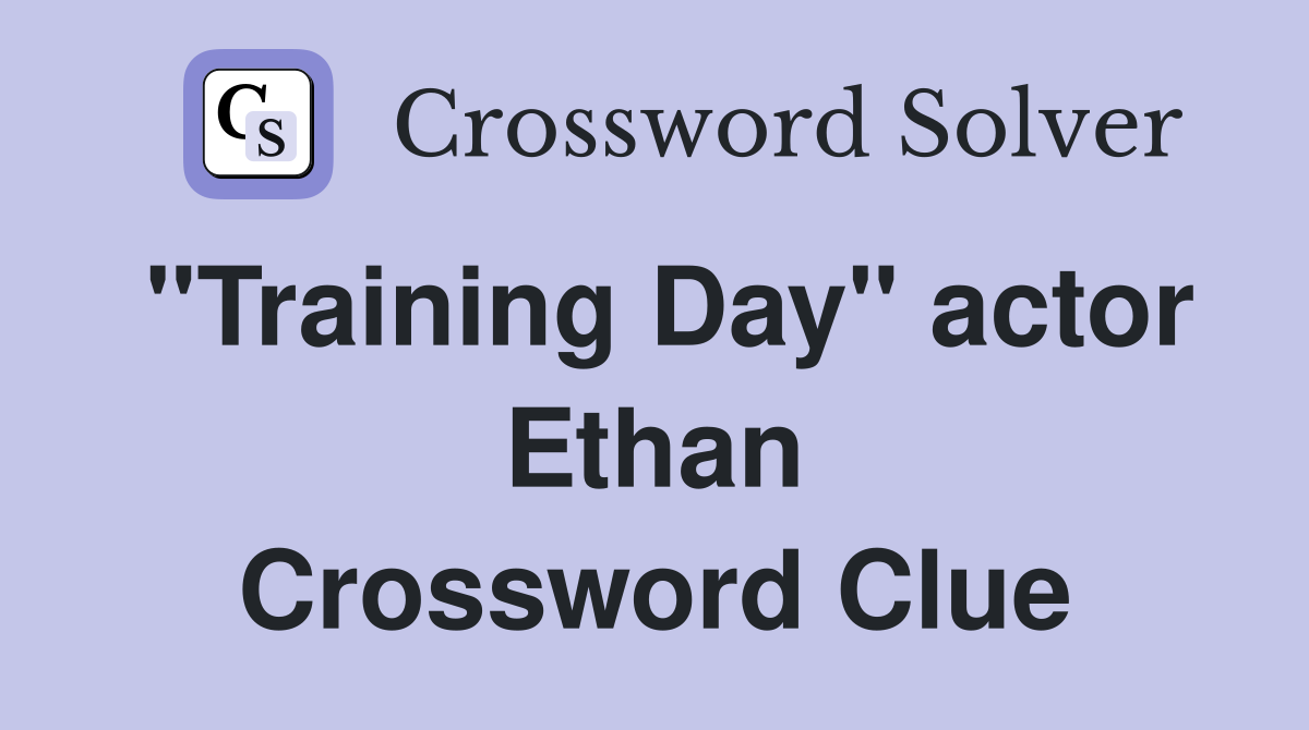 "Training Day" actor Ethan Crossword Clue
