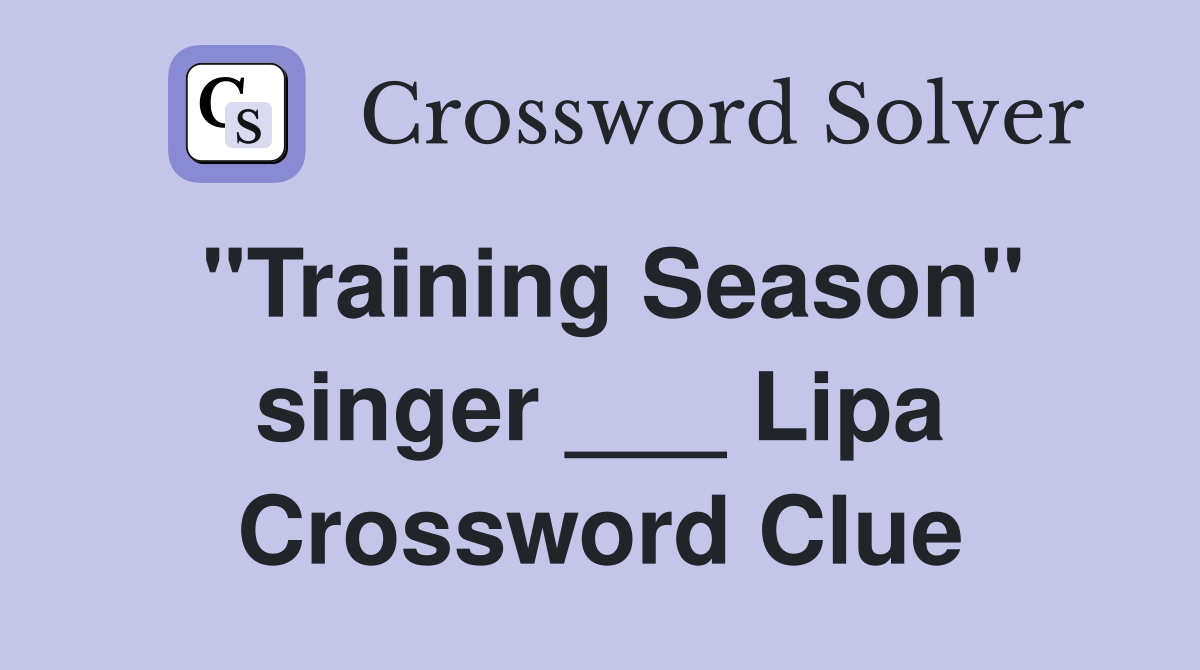 "Training Season" singer ___ Lipa Crossword Clue