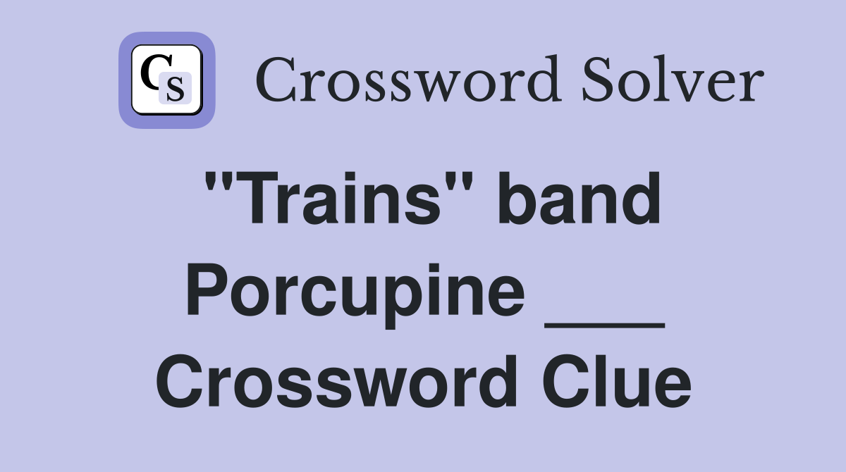 "Trains" band Porcupine ___ Crossword Clue