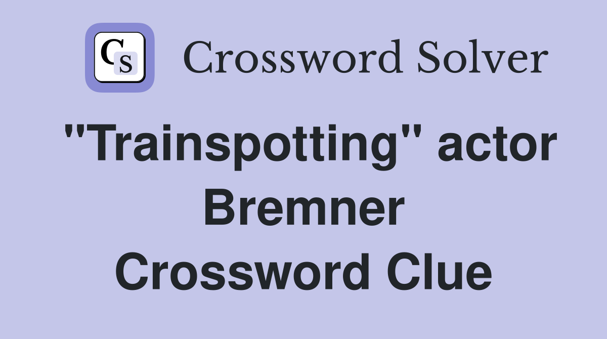 "Trainspotting" actor Bremner Crossword Clue