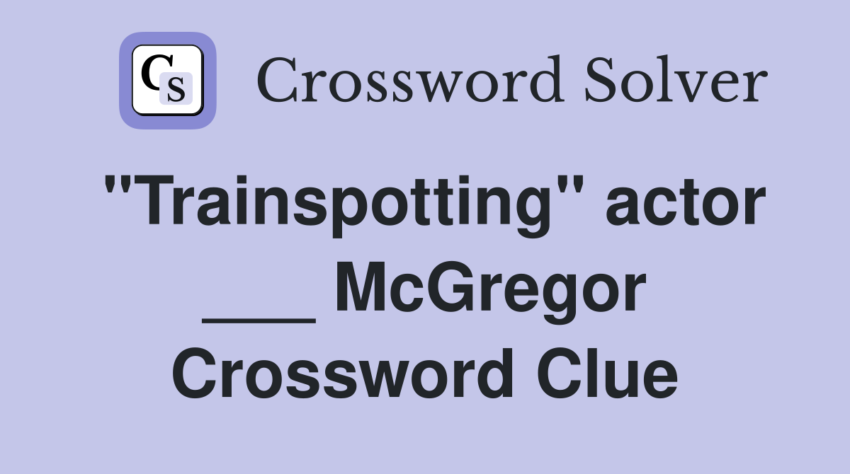 "Trainspotting" actor ___ McGregor Crossword Clue