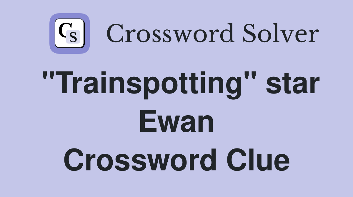 "Trainspotting" star Ewan Crossword Clue