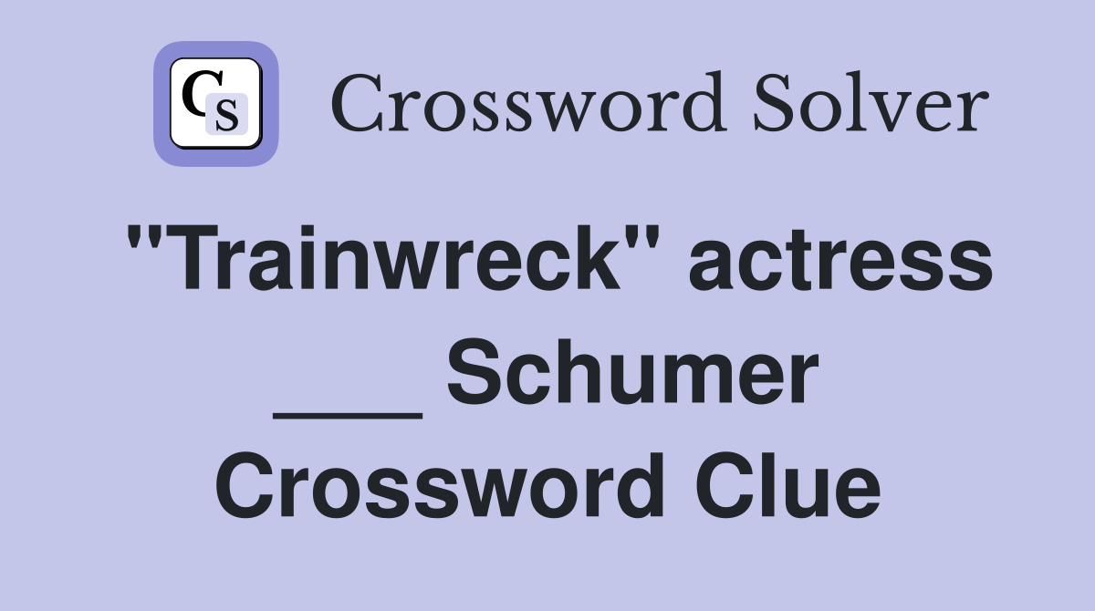 "Trainwreck" actress ___ Schumer Crossword Clue