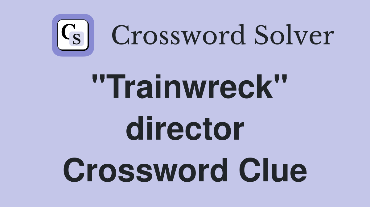 "Trainwreck" director Crossword Clue