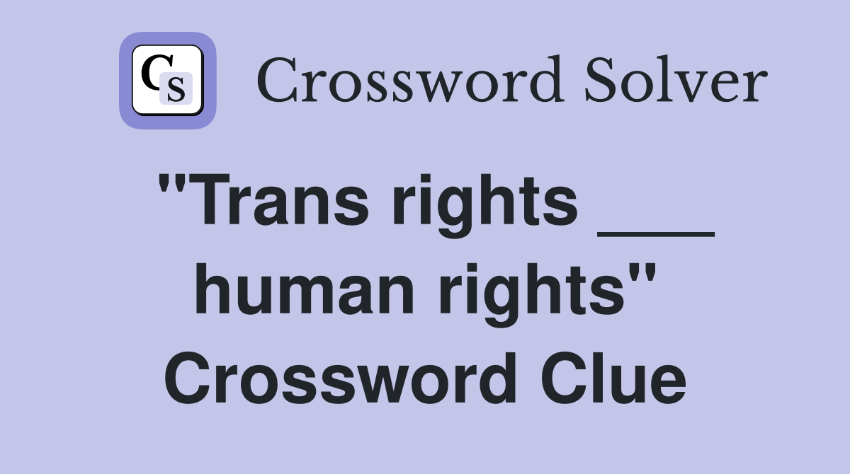 "Trans rights ___ human rights" Crossword Clue