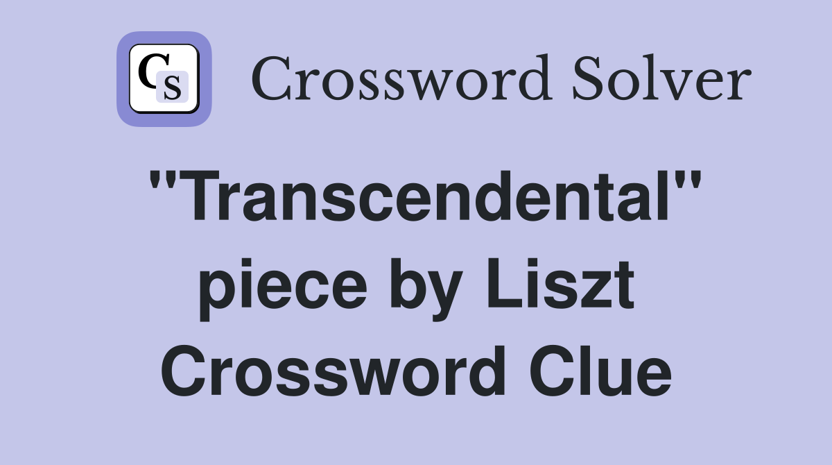 "Transcendental" piece by Liszt Crossword Clue