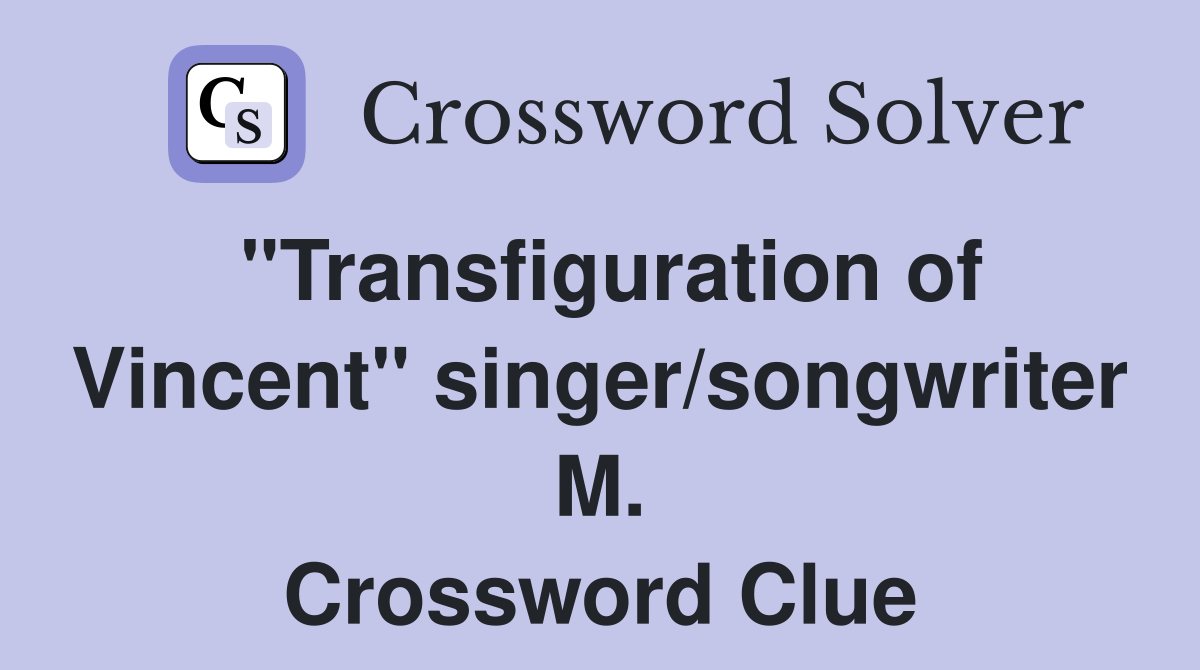 "Transfiguration of Vincent" singer/songwriter M. Crossword Clue