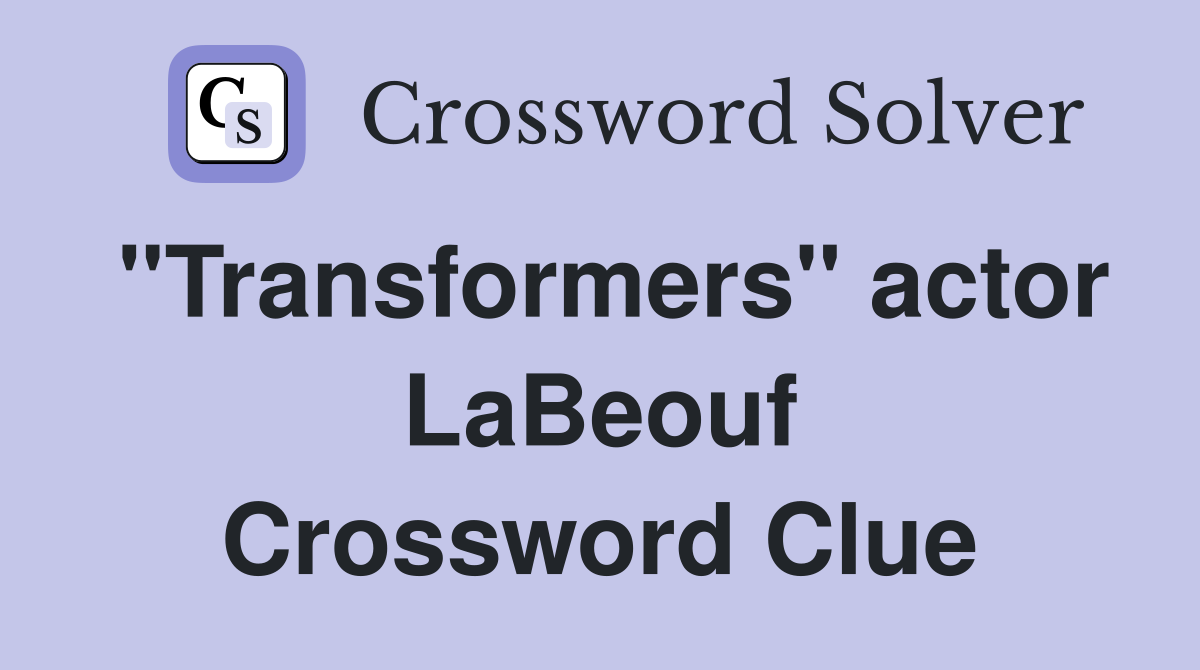 "Transformers" actor LaBeouf Crossword Clue
