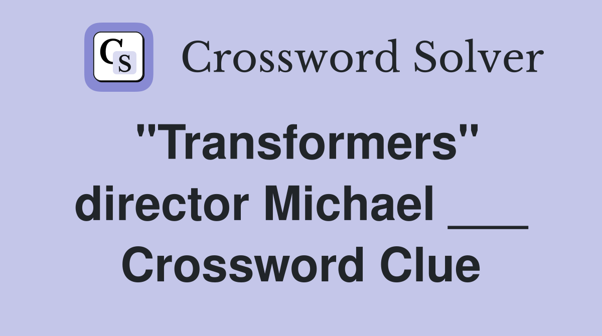 "Transformers" director Michael ___ Crossword Clue