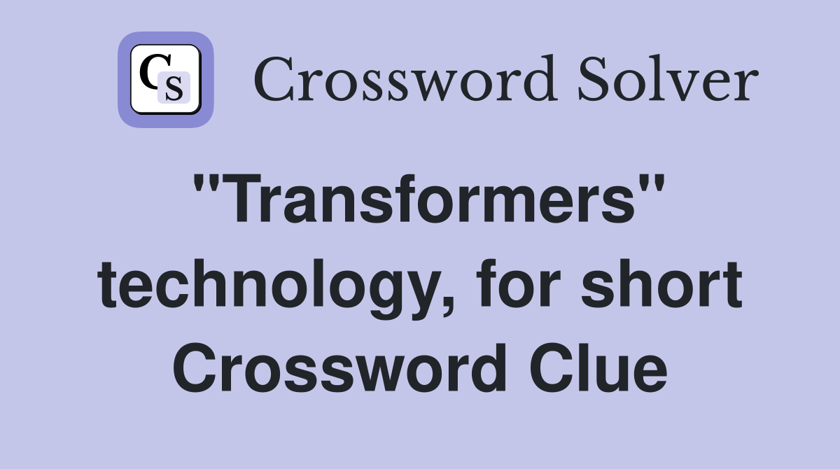 "Transformers" technology, for short Crossword Clue