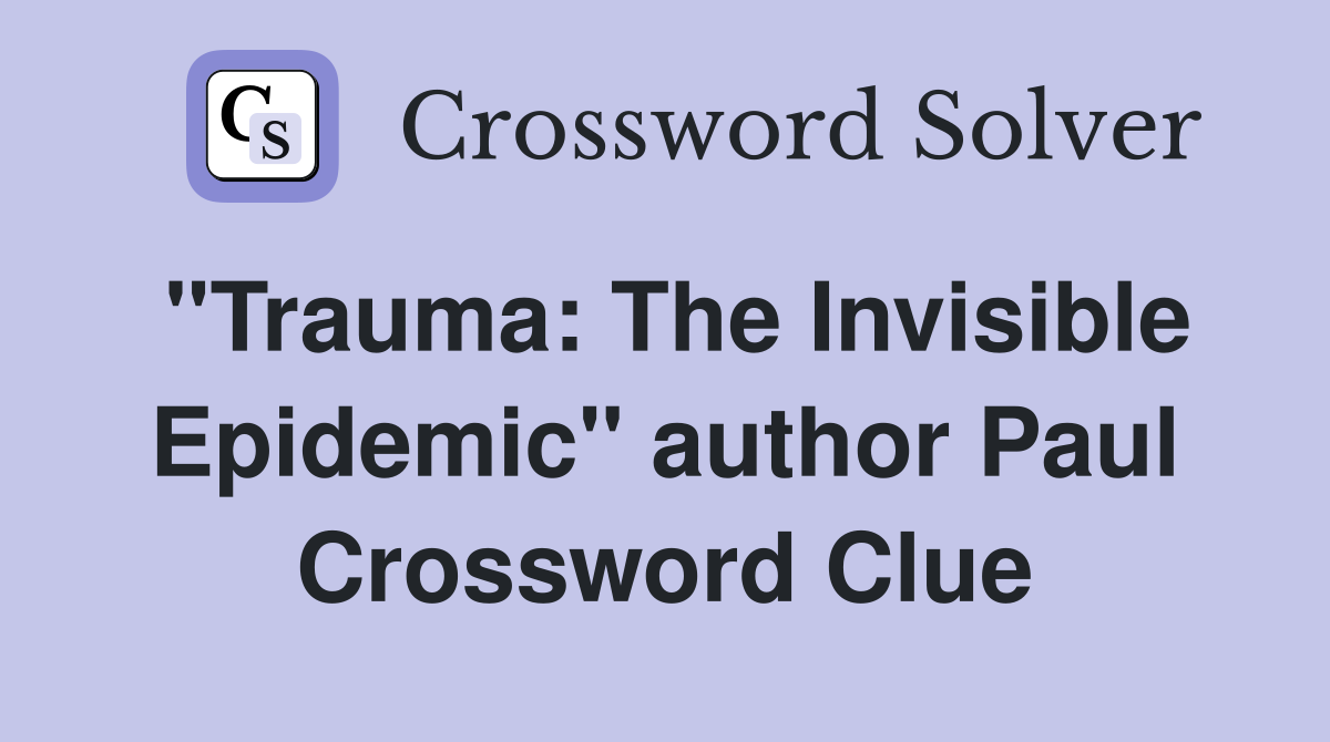 "Trauma: The Invisible Epidemic" author Paul Crossword Clue