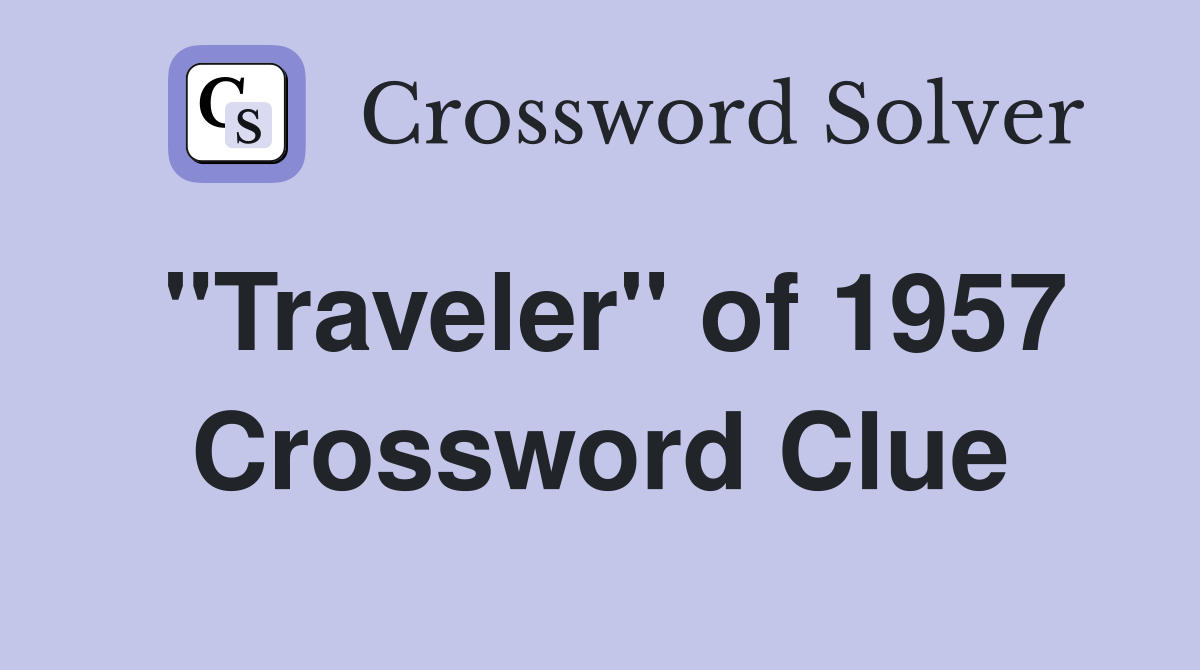"Traveler" of 1957 Crossword Clue