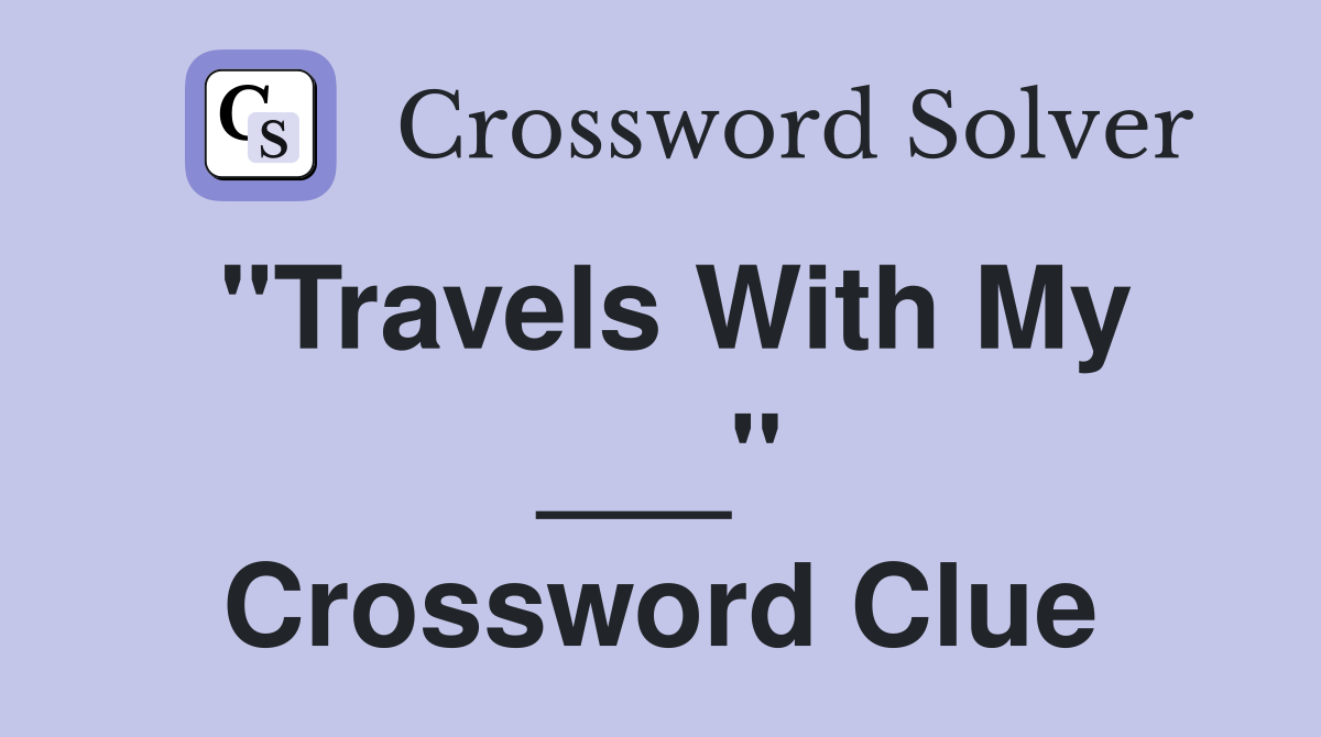 "Travels With My ___" Crossword Clue