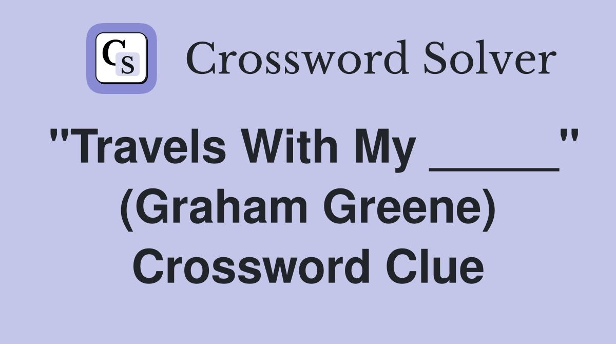 "Travels With My _____" (Graham Greene) Crossword Clue
