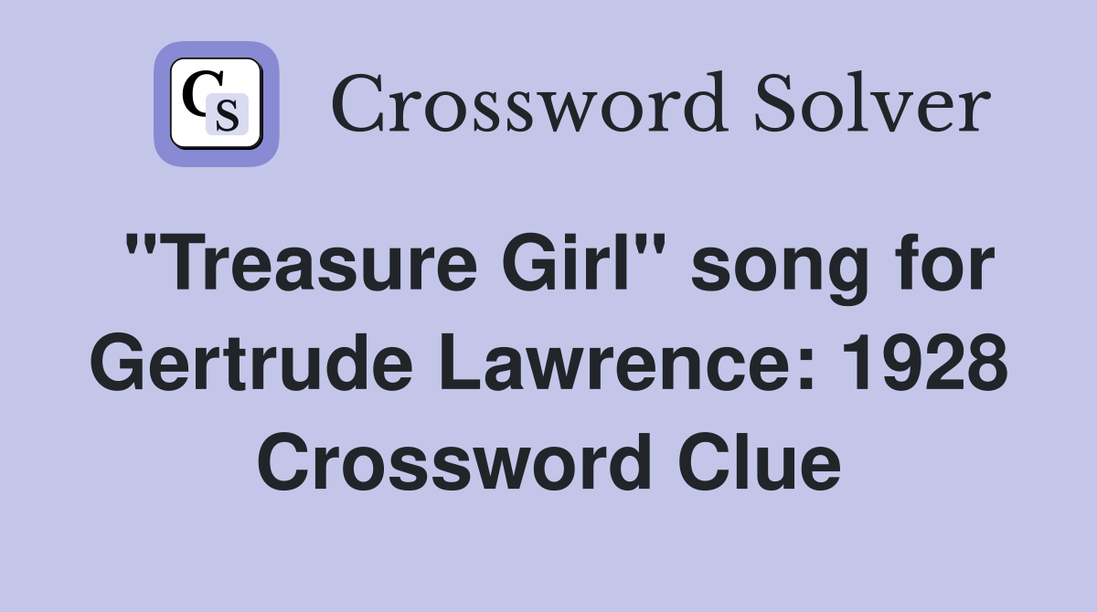 "Treasure Girl" song for Gertrude Lawrence: 1928 Crossword Clue