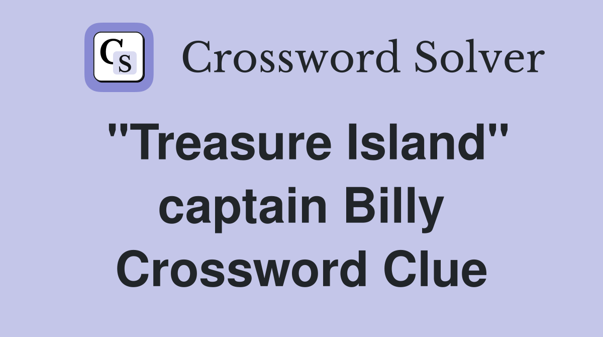 "Treasure Island" captain Billy Crossword Clue